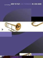 How to Play Lead Trombone in a Big Band: Book & CD 3892210799 Book Cover