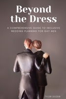Beyond the Dress: A Comprehensive Guide to Inclusive Wedding Planning for Gay Men B0CR6XMVC3 Book Cover