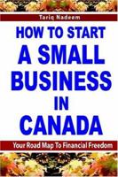 How To Start A Small Business In Canada: Your Road Map to Financial Freedom 0973314060 Book Cover
