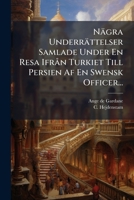 Nägra Underrättelser Samlade Under En Resa IfrÃ n Turkiet Till Persien Af En Swensk Officer... (Swedish Edition) 102475085X Book Cover