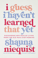 I Guess I Haven't Learned That Yet: Discovering New Ways of Living When the Old Ways Stop Working 0310355567 Book Cover