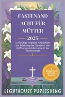 FASTENANDACHT FÜR MÜTTER 2025: 5-Minütige Tägliche Andachten zur Stärkung des Glaubens, der Hoffnung und der Liebe in der Mutterschaft (German Edition) B0DV5NNKZ6 Book Cover