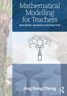 Mathematical Modelling for Teachers: Resources, Pedagogy and Practice 081537089X Book Cover