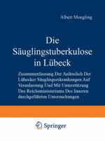 Die Sauglingstuberkulose in Lubeck: Zusammenfassung Der Anlasslich Der Lubecker Sauglingserkrankungen Auf Veranlassung Und Mit Unterstutzung Des Reichsministeriums Des Inneren Durchgefuhrten Untersuch 3642901565 Book Cover