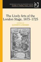 The Lively Arts of the London Stage, 1675-1725 1409455335 Book Cover