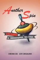 Another Spin: Columns by a Newspaper Writer: Columns by a Newspaper Writer 146915918X Book Cover