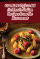 Osteria Delights: 101 Authentic Italian Recipes from the Restaurant B0CJN3LZMX Book Cover