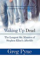 Waking Up Dead: The Longest Six Minutes of Stephen Kline's Afterlife 1604412593 Book Cover