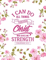 I Can Do All Things Through Christ Who Gives Me Strength: Christian Notebook: 8.5x11 Composition Notebook with Christian Quote: Inspirational Gifts for Religious Men & Women (Christian Notebooks) 1676092773 Book Cover