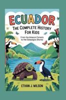Ecuador: The Complete History for Kids: From the Amazon forests to the Galapagos shores. (Collections of Historical country books in south America) B0G49GJQ1T Book Cover