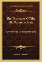 The Thurstons of the Old Palmetto State: Or, Varieties of Southern Life 0548287910 Book Cover