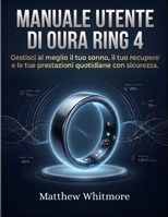 Manuale utente di Oura Ring 4: Gestisci al meglio il tuo sonno, il tuo recupero e le tue prestazioni quotidiane con sicurezza (Italian Edition) B0GXNBPFW7 Book Cover