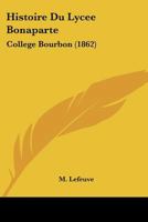 Histoire Du Lyce Bonaparte (Collge Bourbon) (Classic Reprint) 1144026067 Book Cover