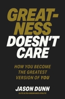 Greatness Doesn't Care: How you become the greatest version of YOU 1923186515 Book Cover