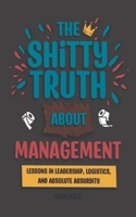 The Shitty Truth About Management: Lessons in Leadership, Logistics, and Absolute Absurdity B0F5PFQJ1M Book Cover