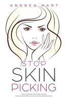Stop Skin Picking: How to Break the Habit of Skin Picking and Effectively Cure Dermatillomania 1795556366 Book Cover