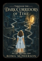 Through the Dark Corridors of Time: Into His Marvelous Light 1067917004 Book Cover