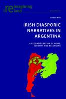 Irish Diasporic Narratives in Argentina: A Reconsideration of Home, Identity and Belonging 1906165661 Book Cover