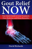 Gout Relief Now: Your Quick Guide to Gout Treatment, Diet, Medicine, and Home Remedies 1500612901 Book Cover