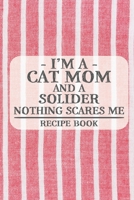 I'm a Cat Mom and a Solider Nothing Scares Me Recipe Book: Blank Recipe Book to Write in for Women, Bartenders, Drink and Alcohol Log, Document all ... for Women, Wife, Mom, Aunt (6x9 120 pages) 1673324487 Book Cover