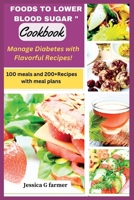 FOODS TO LOWER BLOOD SUGAR " COOKBOOK: Manage Diabetes with Flavorful Recipes! B0C7J9RTQ3 Book Cover