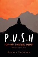 P. U. S. H Pray until Something Happens : Based on a True Story 1728353483 Book Cover