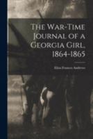 The War-time Journal of a Georgia Girl, 1864-1865 1015498922 Book Cover