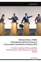 Human Nature, Public Participation and Governance in Kenya under Constitution of Kenya 2010: A Critical Analysis of Thomas Hobbes Political Theory and it's Relevance in Kenyan Politics 9999336663 Book Cover