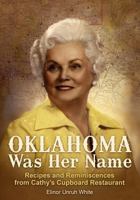 Oklahoma Was Her Name: Recipes and Reminiscences from Cathy's Cupboard Restaurant 1457512505 Book Cover