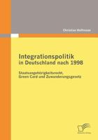 Integrationspolitik in Deutschland Nach 1998: Staatsangeh Rigkeitsrecht, Green Card Und Zuwanderungsgesetz 3836683814 Book Cover