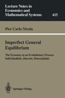 Imperfect General Equilibrium: The Economy as an Evolutionary Process: Individualistic, Discrete, Deterministic 3540581022 Book Cover