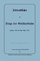 Aktenstucke Zur Frage Der Gotthardbahn: Februar 1869 Bis Ende April 1870 364250602X Book Cover