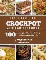 The Complete Mexican Crockpot Cookbook: 100 Amazing Healthy Slow Cooking Recipes For Everyday Life (Crockpot Cooking Mastery) B0CNM86XVX Book Cover
