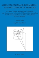 Alhacen on Image-Formation and Distortion in Mirrors: A Critical Edition, with English Translation and Commentary, of Book 6 of Alhacen's de Aspectibu 1606189867 Book Cover