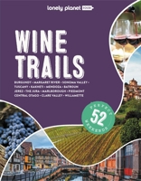 Lonely Planet Wine Trails: 52 Perfect Weekends in Wine Country 1743607504 Book Cover