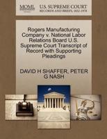 Rogers Manufacturing Company v. National Labor Relations Board U.S. Supreme Court Transcript of Record with Supporting Pleadings 1270584219 Book Cover