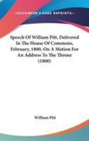 Speech Of William Pitt, Delivered In The House Of Commons, February, 1800, On A Motion For An Address To The Throne 1164004484 Book Cover