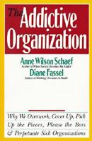 The Addictive Organization: Why We Overwork, Cover Up, Pick Up the Pieces, Please the Boss, and Perpetuate S 0062548743 Book Cover