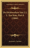 De Dichtwerken Van J. J. L. Ten Kate, Part 8 (1866) 1120501865 Book Cover