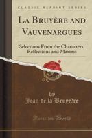 La Bruyère Und Vauvenargues: Selections From the Characters [and] Reflexions and Maxims 1500882801 Book Cover