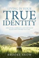 Living in Your True Identity: Discover, Embrace, and Develop Your Own Divine Nature 1462122477 Book Cover