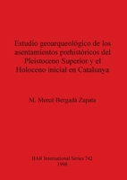 Estudio geoarquelogico de los asentamientos prehistoricos del Pleistoceno Superior y el Holoceno inicial en Catalunya 0860549739 Book Cover