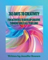 365 Days to Creativity: Fun Activities to Develop Creative Thinking Skills All Year Long B0G5D7J2PQ Book Cover