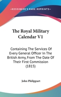 The Royal Military Calendar V1: Containing The Services Of Every General Officer In The British Army, From The Date Of Their First Commission 112092376X Book Cover