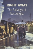 Right Away: The Railways of East Anglia 1869831330 Book Cover