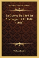 La Guerre De 1866 En Allemagne Et En Italie: Description Historique Et Militaire 1141332299 Book Cover