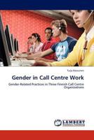 Gender in Call Centre Work: Gender-Related Practices in Three Finnish Call Centre Organizations 3847335936 Book Cover