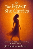 The Power She Carries: A Journey to Reclaim Strength, Purpose & Voice B0FG3N5L89 Book Cover