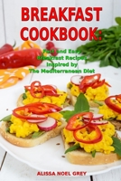 Breakfast Cookbook: Fast and Easy Breakfast Recipes Inspired by The Mediterranean Diet: Breakfast, Lunch and Dinner for Busy People on a Budget 1520464991 Book Cover