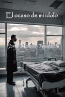 El ocaso de mi idolo (Spanish Edition) B0DRGJ1Q4K Book Cover